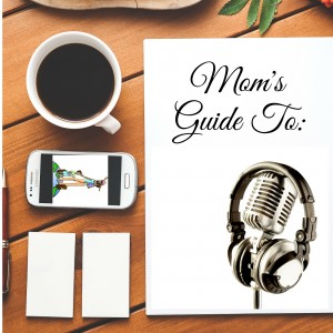 Mom's Guide To Podcast